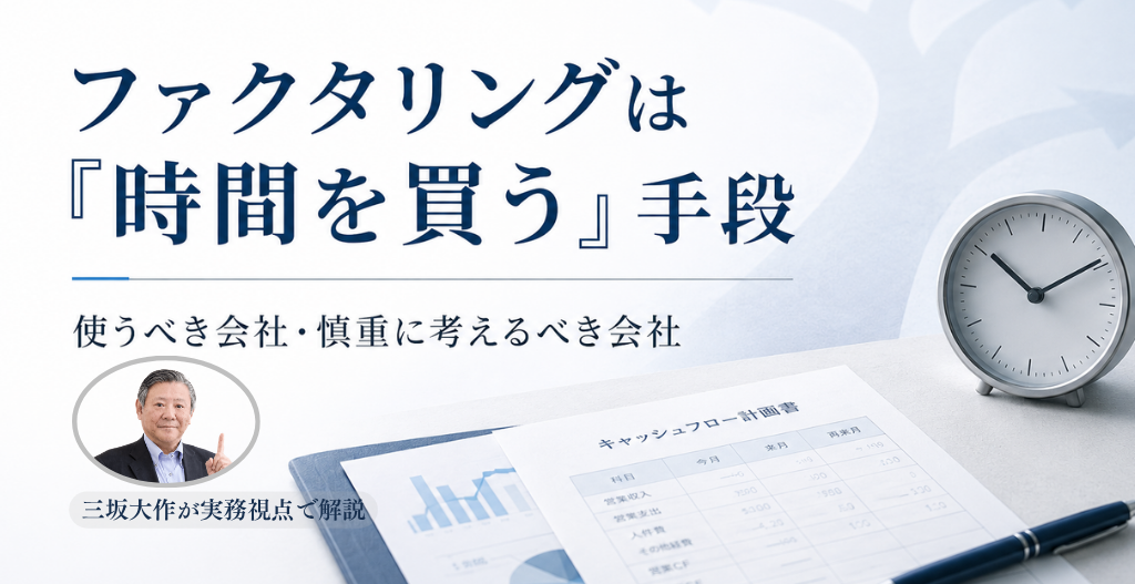 ファクタリングを使うべき会社と慎重に考えるべき会社を、時間を買う手段という視点で三坂大作が解説するアイキャッチ画像