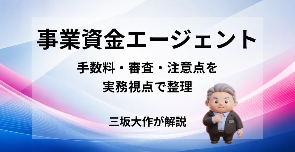 事業資金エージェントの手数料・審査・注意点を三坂大作が実務視点で解説する記事のアイキャッチ画像